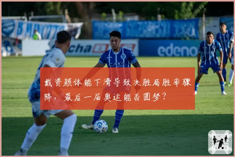 戴资颖体能下滑导致决胜局胜率骤降，最后一届奥运能否圆梦？