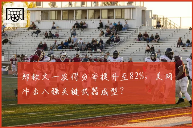 郑钦文一发得分率提升至82%，美网冲击八强关键武器成型？