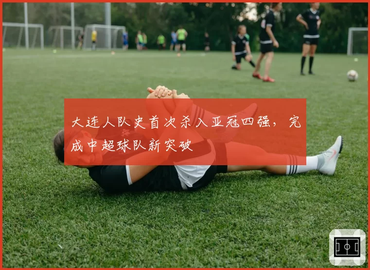 大连人队史首次杀入亚冠四强，完成中超球队新突破
