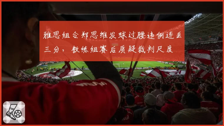 雅思组合郑思维发球过腰违例连丢三分，教练组赛后质疑裁判尺度